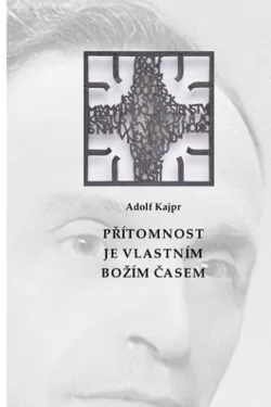 Přítomnost je vlastním Božím časem / Adolf Kajpr