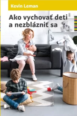 Ako vychovať deti a nezblázniť sa / Kevin Leman