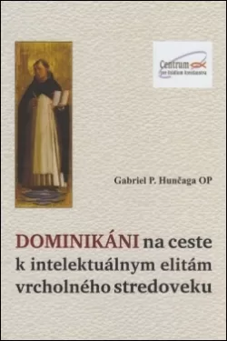 DOMINIKÁNI na ceste k intelektuálnym elitám vrcholného stredoveku /
