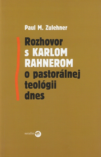 Rozhovor s Karlom Rahnerom o pastorálnej teológii dnes Rozhovor s Karlom Rahnerom o pastorálnej teológii dnes / Paul M. Zulehner