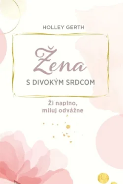 Žena s divokým srdcom / Holley Gerth