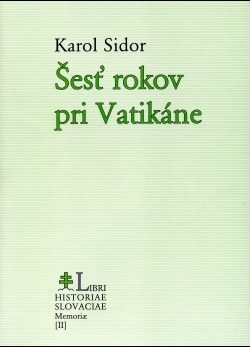 Šesť rokov pri Vatikáne / Karol Sidor