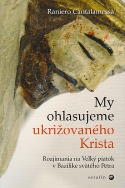 My ohlasujeme ukrižovaného Krista / Raniero Cantalamessa