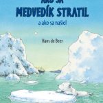 Ako sa medvedík stratil a ako sa našiel / Hans de Beer