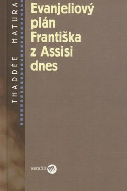 Evanjeliový plán Františka z Assisi dnes / Thaddée Matura