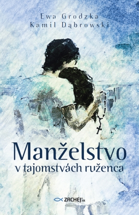 Manželstvo v tajomstvách ruženca Manželstvo v tajomstvách ruženca / Ewa Grodzka|Kamil Dąbrowski